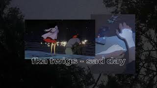 FKA twigs - sad day ( s l o w e d )