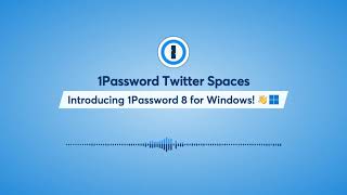 Twitter Spaces Recap: 1Password 8 for Windows