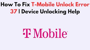 How To Fix T-Mobile Unlock Error 37 | Device Unlocking Help