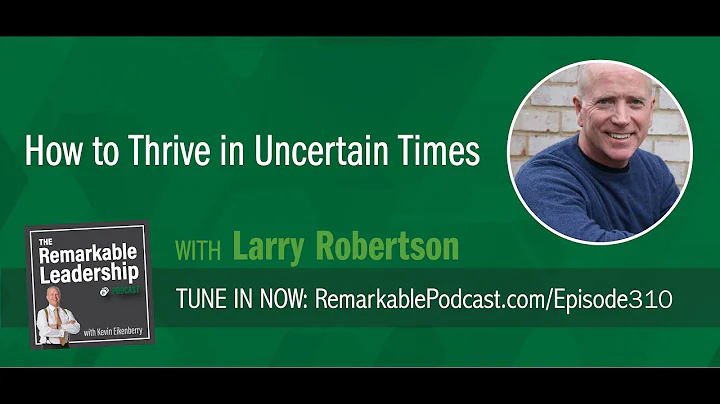 How to Thrive in Uncertain Times with Larry Robert...