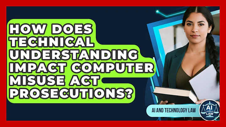How Does Technical Understanding Impact Computer Misuse Act Prosecutions? - AI and Technology Law