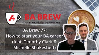 BA Brew 77: How to start your BA Career (feat. Timothy Clark & Michelle Shakesheff)