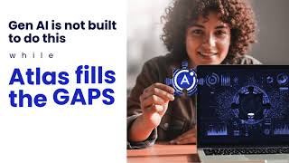 Gen AI is not built to do this while Atlas fills the GAPS