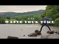 LUKA Waste Your Time Official Video LUKA Waste Your Time Official Video