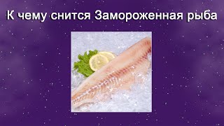 К чему снится Замороженная рыба – толкование сна по Соннику