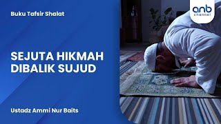 Sejuta Hikmah Dibalik Sujud | Ustadz Ammi Nur Baits