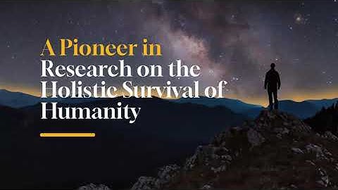 A Pioneer in Research on the Holistic Survival of Humanity