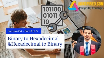 Lecture 04  - Part 3 of 3 | Binary to Hexadecimal and Hexadecimal to Binary