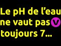 Le ph de leau pure ne vaut pas 7enfin pas tout le temps 