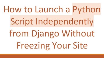 How to Launch a Python Script Independently from Django Without Freezing Your Site