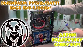 ВЫБИРАЕМ РУБЛЬ/ВАТТ! Дарим подписчику САБВУФЕР! EDGE EDB-1.1000D!