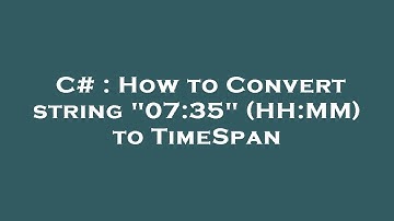 C# : How to Convert string "07:35" (HH:MM) to TimeSpan