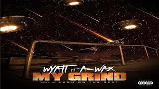 My Grind By Wyatt Ft A-Wax (Prod. By Kash On The Beat)