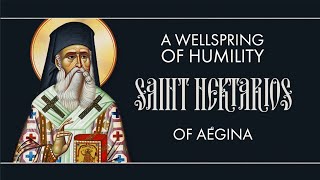 A Wellspring of Humility - Saint Nektarios of Aegina