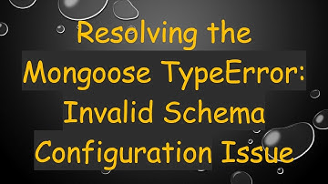 Resolving the Mongoose TypeError: Invalid Schema Configuration Issue
