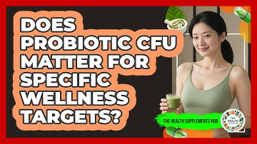 Does Probiotic CFU Matter For Specific Wellness Targets?