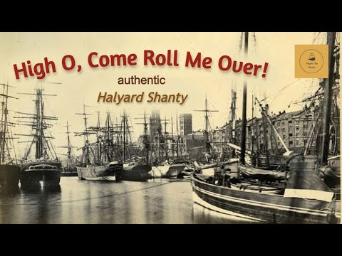 High O, Come Roll Me Over! - Halyard Shanty