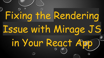 Fixing the Rendering Issue with Mirage JS in Your React App