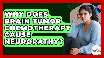 Why Does Brain Tumor Chemotherapy Cause Neuropathy? - Brain Health Support Network