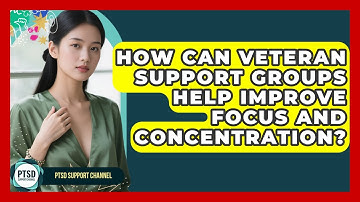 How Can Veteran Support Groups Help Improve Focus And Concentration? - PTSD Support Channel