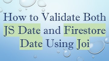 How to Validate Both JS Date and Firestore Date Using Joi