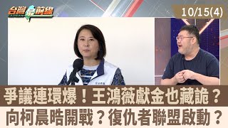 爭議連環爆！王鴻薇獻金也藏詭？ 向柯晨晧開戰？復仇者聯盟啟動？【台灣最前線 重點摘要】2025.10.15(4)