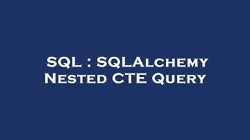 SQL : SQLAlchemy Nested CTE Query