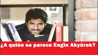 ¿A quién se parece Engin Akyürek?