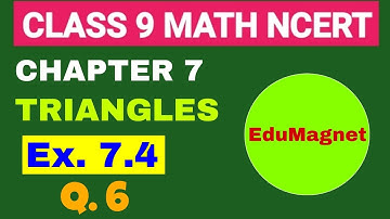 CLASS 9 NCERT MATHS CHAPTER 7 TRIANGLES EX. 7.4 Q.6 BY EDUMAGNET