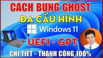 Ghost Win 11 | Cách Bung File Ghost Win 11 (ĐA CẤU HÌNH) Chuẩn UEFI - GPT | Chi Tiết Thành Công 100%