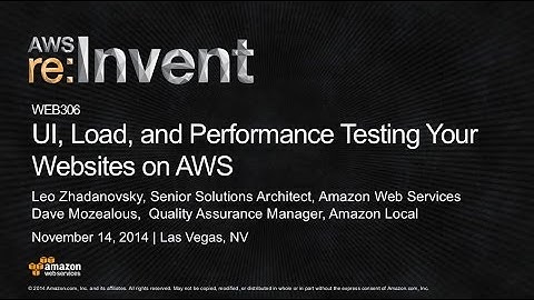 AWS re:Invent 2014 | (WEB306) UI, Load, and Performance Testing Your Websites on AWS