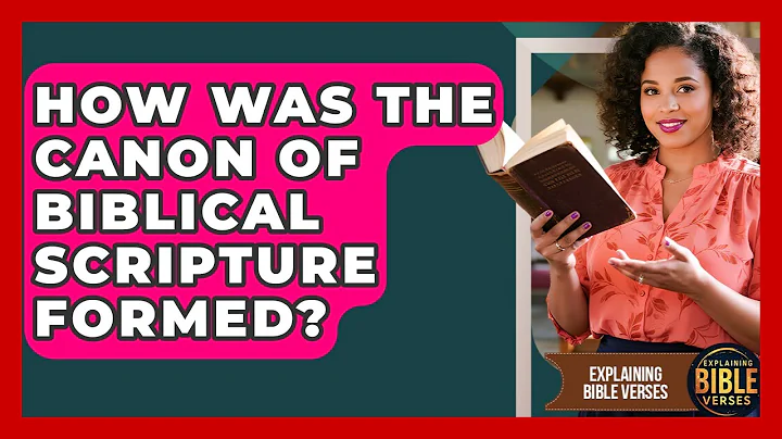How Was The Canon Of Biblical Scripture Formed? - Explaining Bible Verses
