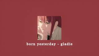 born yesterday - gladie; sped up