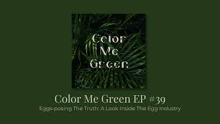 Color Me Green EP 39: Eggs-posing The Truth: A Look Inside The Egg Industry