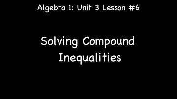 Lesson 3-6: Solving Compound Inequalities