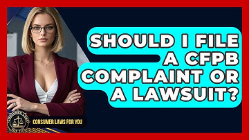 Should I File A CFPB Complaint Or A Lawsuit? - Consumer Laws For You