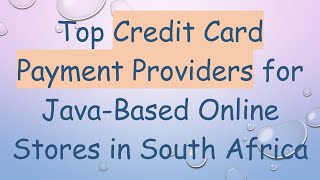 Top Credit Card Payment Providers for Java-Based Online Stores in South Africa