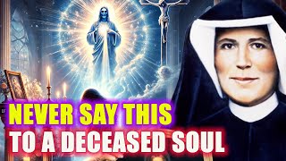 NEVER SAY THIS TO A DECEASED SOUL – A WARNING FROM SAINT FAUSTINA!