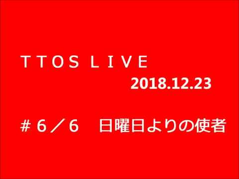 20181223 TTO’S LIVE ＃６ 日曜日よりの使者