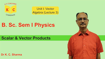 Scalar & Vector Products | Vector Algebra | B.Sc. Sem 1 Physics | By Dr. K. C. Sharma