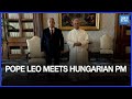 Pope Leo Meets Hungarian PM Orban At The Vatican | Dawn News English
