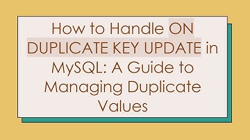How to Handle ON DUPLICATE KEY UPDATE in MySQL: A Guide to Managing Duplicate Values