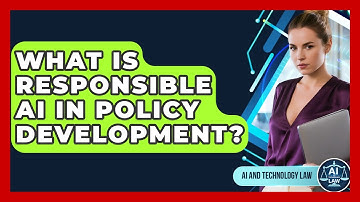 What Is Responsible AI In Policy Development? - AI and Technology Law