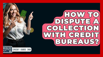 How To Dispute A Collection With Credit Bureaus? - CreditGuide360.com