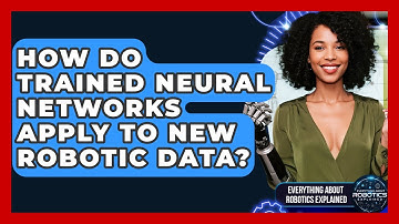 How Do Trained Neural Networks Apply To New Robotic Data? - Everything About Robotics Explained