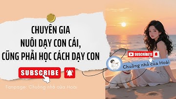 [Truyện Audio] CHUYÊN GIA NUÔI DẠY CON CÁI, CŨNG PHẢI HỌC CÁCH DẠY CON | Chuồng nhỏ của Hoài