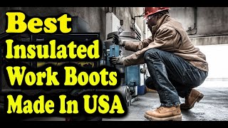 Best Insulated Work Boots Made In USA