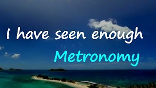 Metronomy - I have seen enough (Lyrics)
