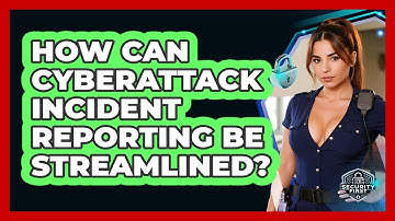 How Can Cyberattack Incident Reporting Be Streamlined? - SecurityFirstCorp.com