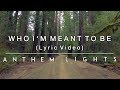 Who I'm Meant To Be - Lyric Video | Anthem Lights